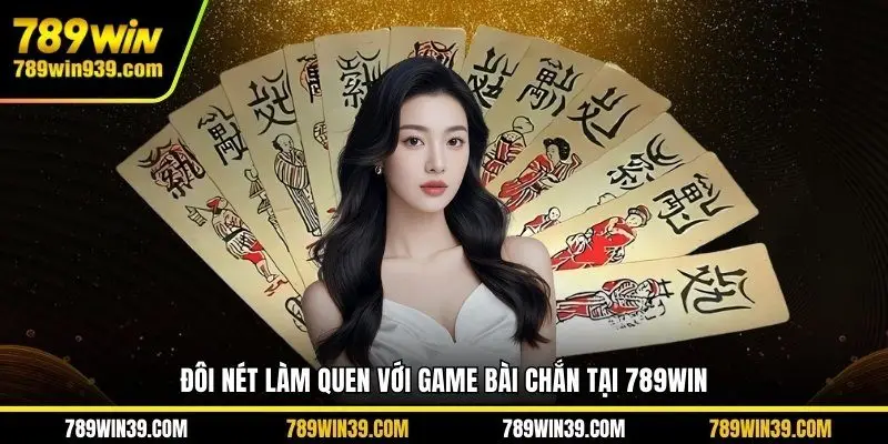Đôi nét làm quen với game Bài chắn tại 789WIN