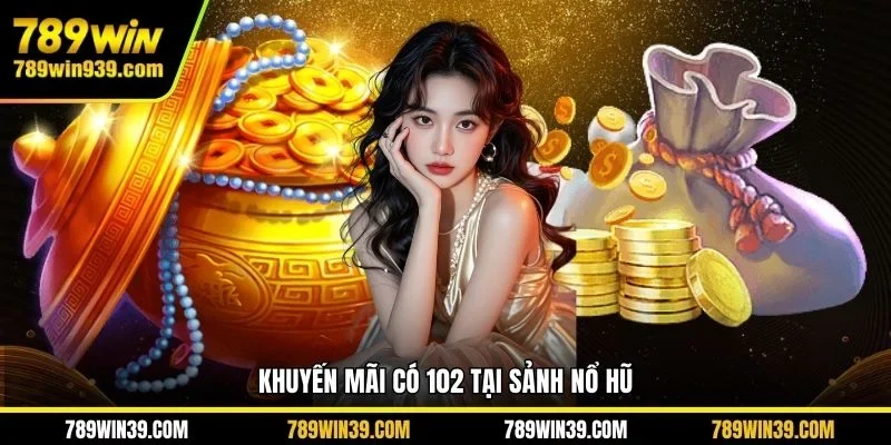Khuyến mãi có 102 tại sảnh nổ hũ