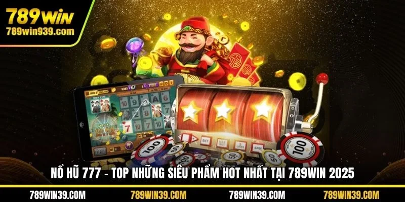 Nổ hũ 777 - Top những siêu phẩm hot nhất tại 789WIN 2025