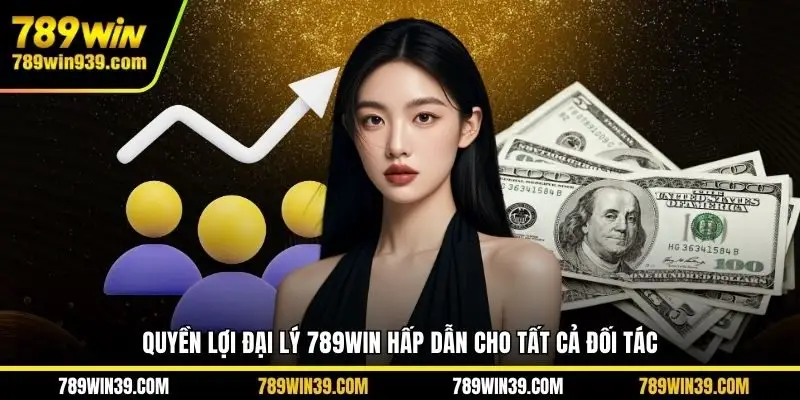 Quyền lợi đại lý 789Win hấp dẫn cho tất cả đối tác