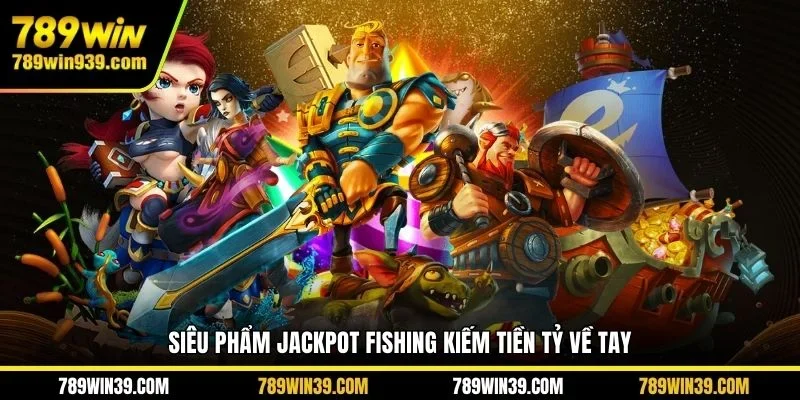 Siêu phẩm Jackpot Fishing kiếm tiền tỷ về tay